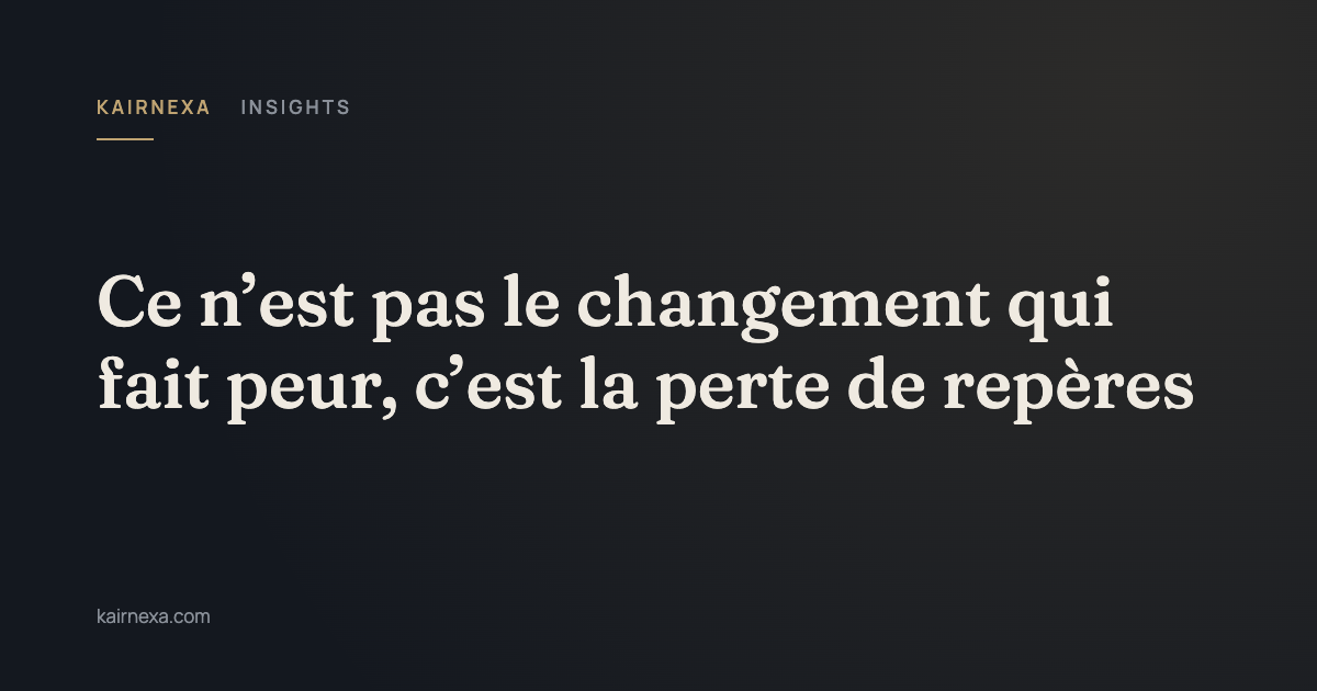 Ce n’est pas le changement qui fait peur, c’est la perte de repères