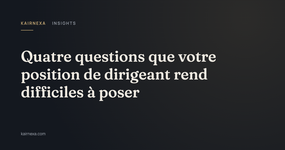 Quatre questions que votre position de dirigeant rend difficiles à poser